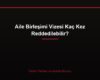 Aile Birleşimi Vizesi Kaç Kez Reddedilebilir?