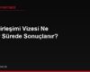 Aile Birleşimi Vizesi Ne Kadar Sürede Sonuçlanır?