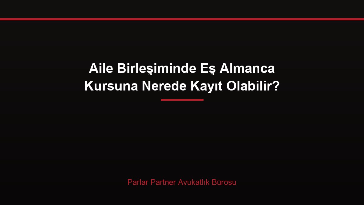 Aile Birleşiminde Eş Almanca Kursuna Nerede Kayıt Olabilir?