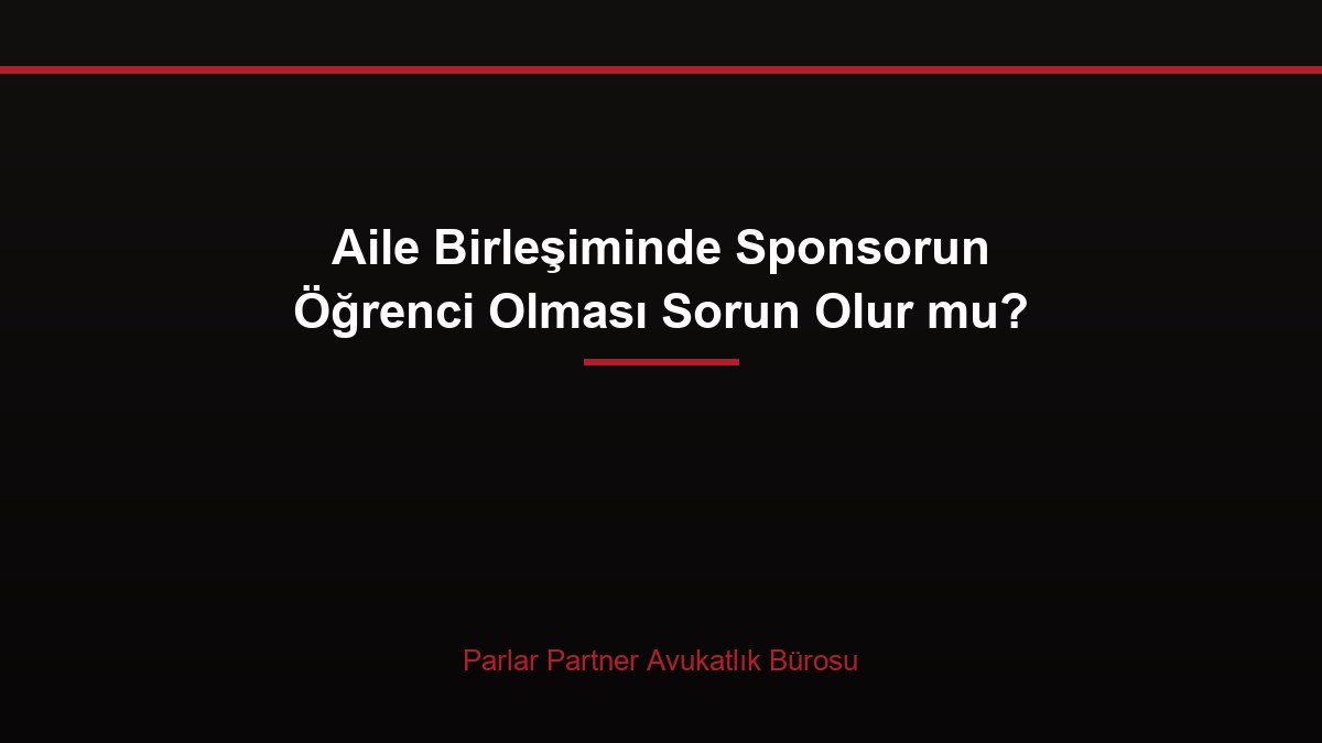 Aile Birleşiminde Sponsorun Öğrenci Olması Sorun Olur mu?