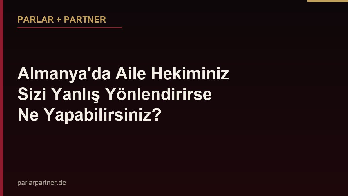 Almanya’da Aile Hekiminiz Sizi Yanlış Yönlendirirse Ne Yapabilirsiniz?