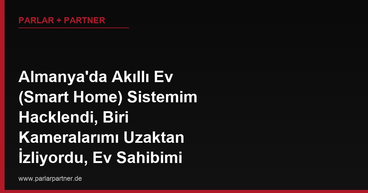 Almanya’da Akıllı Ev (Smart Home) Sistemim Hacklendi, Biri Kameralarımı Uzaktan İzliyordu, Ev Sahibimi veya Üretici Firmayı Sorumlu Tutabilir miyim?