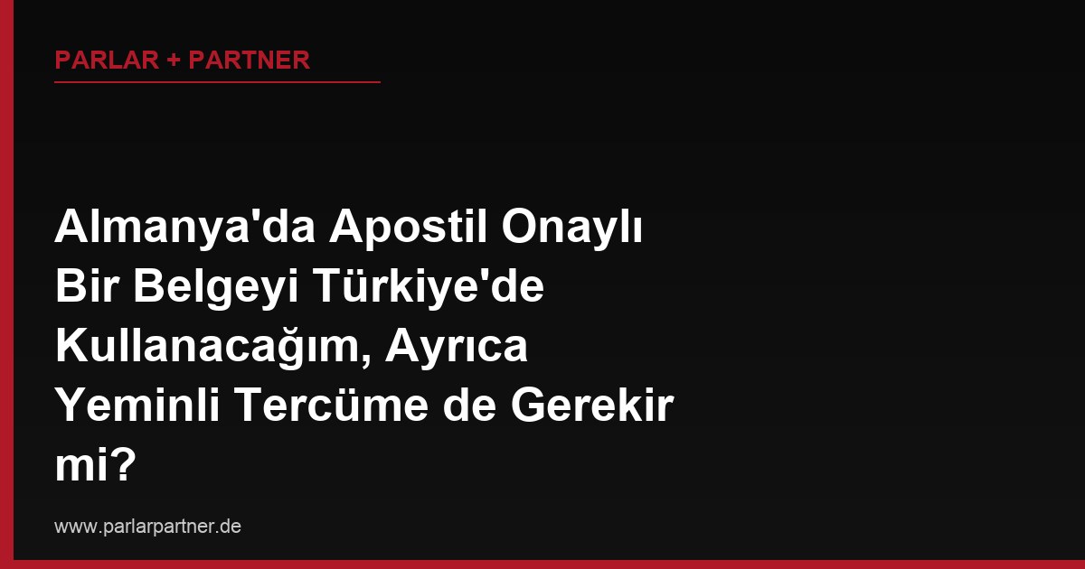 Almanya’da Apostil Onaylı Bir Belgeyi Türkiye’de Kullanacağım, Ayrıca Yeminli Tercüme de Gerekir mi?