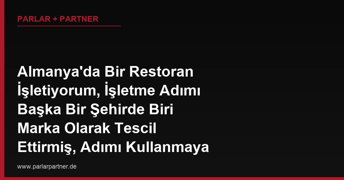 Almanya’da Bir Restoran İşletiyorum, İşletme Adımı Başka Bir Şehirde Biri Marka Olarak Tescil Ettirmiş, Adımı Kullanmaya Devam Edebilir miyim?
