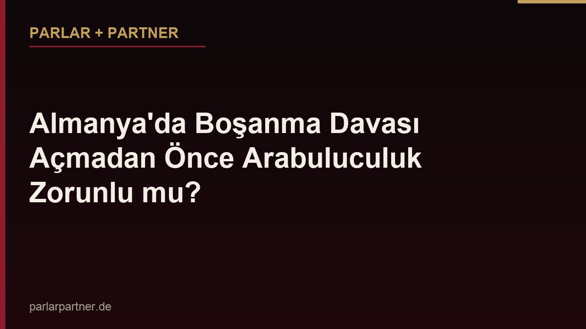 Almanya’da Boşanma Davası Açmadan Önce Arabuluculuk Zorunlu mu?