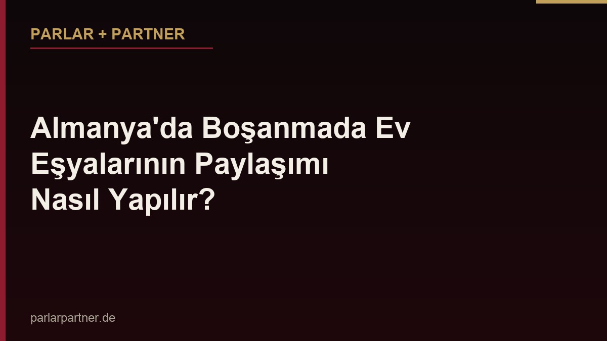 Almanya’da Boşanmada Ev Eşyalarının Paylaşımı Nasıl Yapılır?