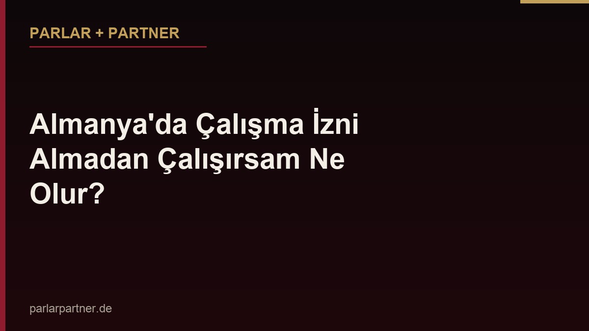 Almanya’da Çalışma İzni Almadan Çalışırsam Ne Olur?