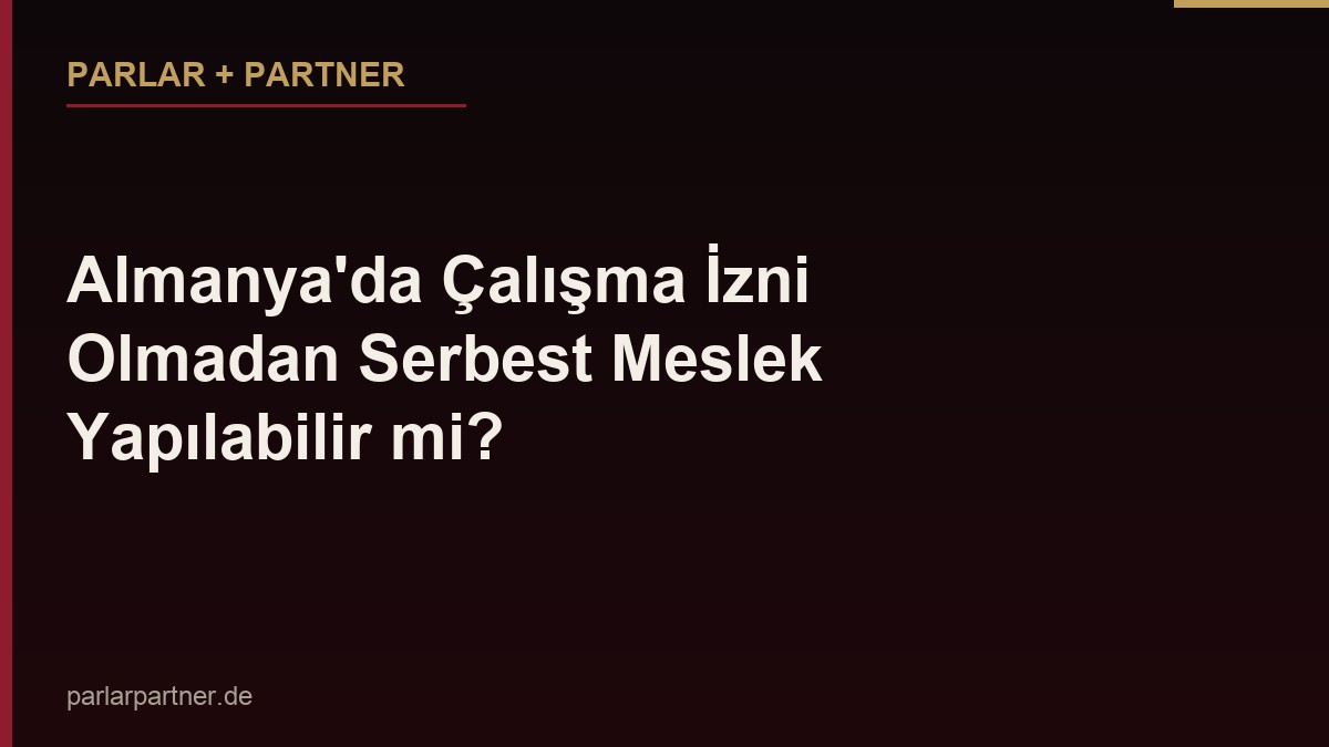Almanya’da Çalışma İzni Olmadan Serbest Meslek Yapılabilir mi?