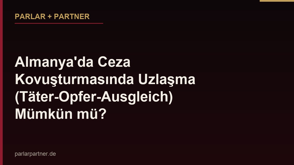 Almanya’da Ceza Kovuşturmasında Uzlaşma (Täter-Opfer-Ausgleich) Mümkün mü?