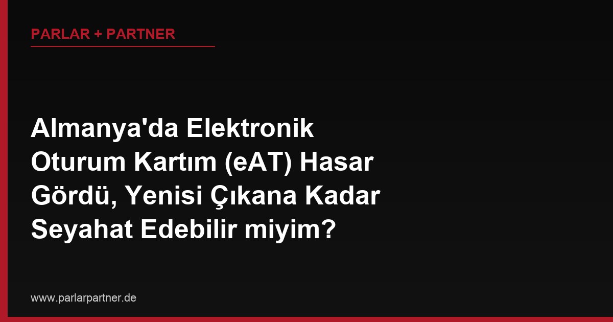 Almanya’da Elektronik Oturum Kartım (eAT) Hasar Gördü, Yenisi Çıkana Kadar Seyahat Edebilir miyim?