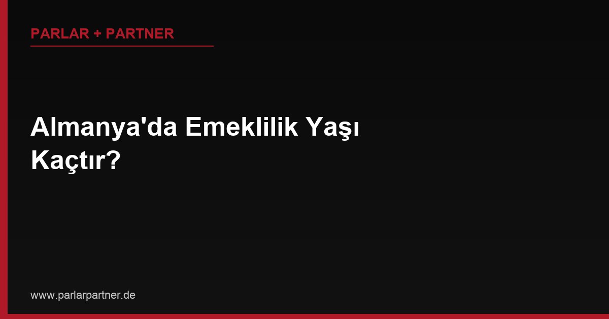 Almanya’da Emeklilik Yaşı Kaçtır?