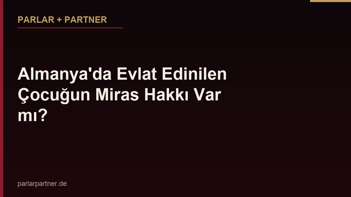 Almanya’da Evlat Edinilen Çocuğun Miras Hakkı Var mı?
