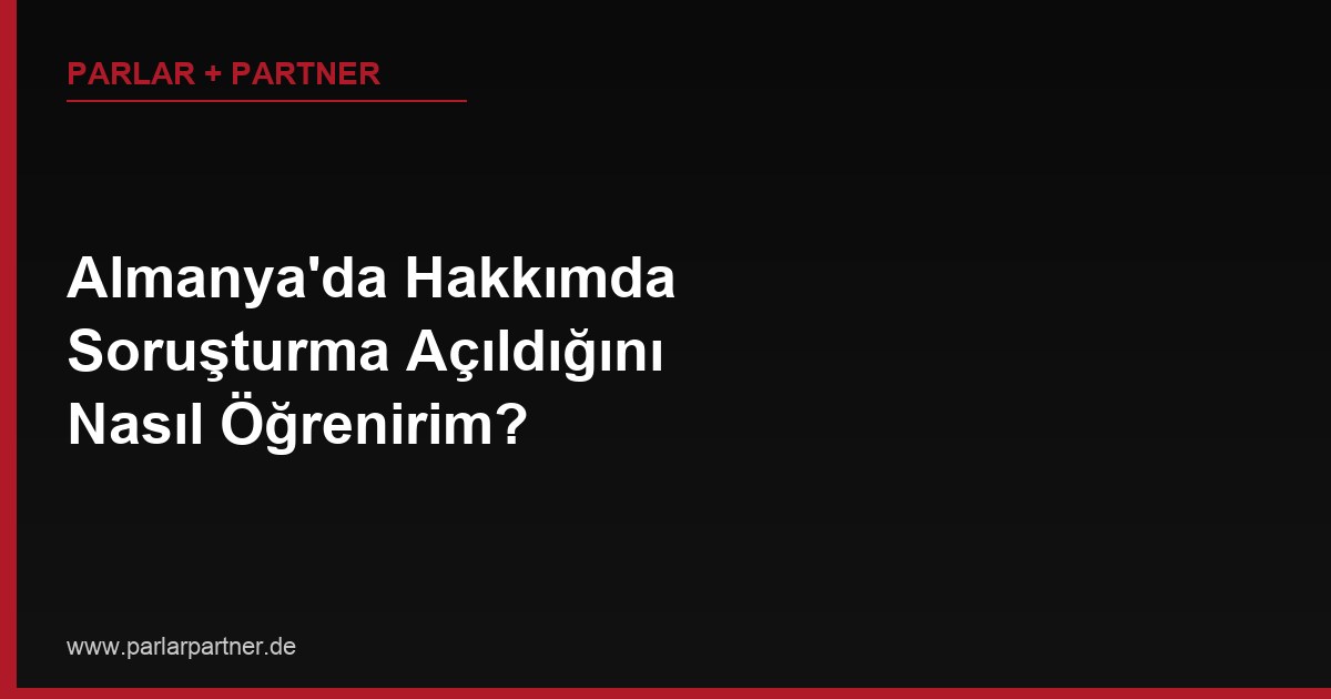 Almanya’da Hakkımda Soruşturma Açıldığını Nasıl Öğrenirim?