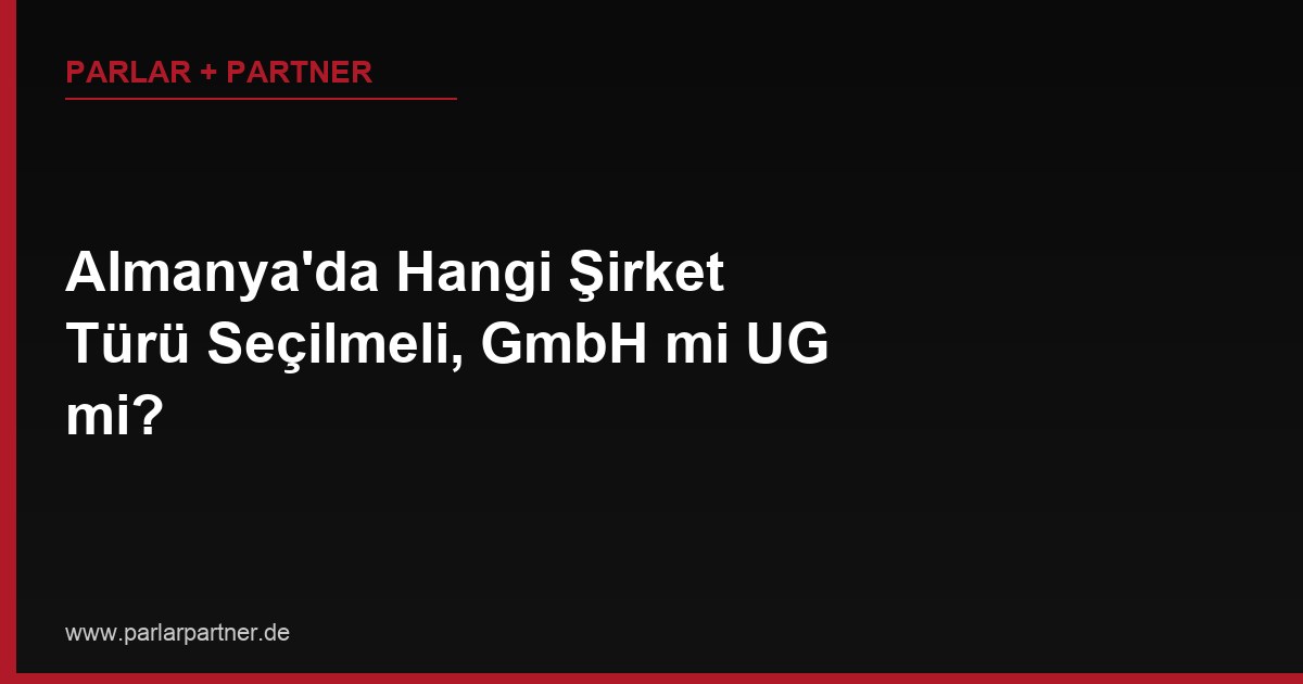 Almanya’da Hangi Şirket Türü Seçilmeli, GmbH mi UG mi?