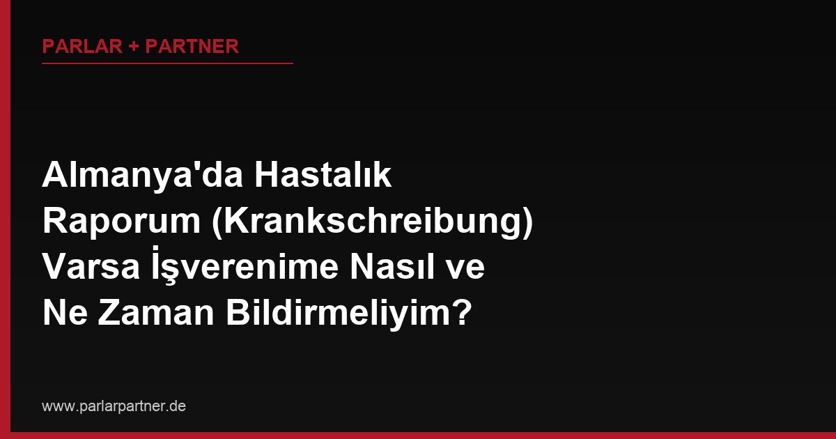 Almanya’da Hastalık Raporum (Krankschreibung) Varsa İşverenime Nasıl ve Ne Zaman Bildirmeliyim?