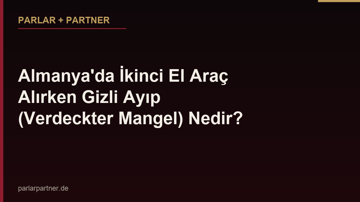 Almanya’da İkinci El Araç Alırken Gizli Ayıp (Verdeckter Mangel) Nedir?