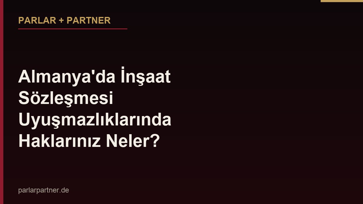 Almanya’da İnşaat Sözleşmesi Uyuşmazlıklarında Haklarınız Neler?