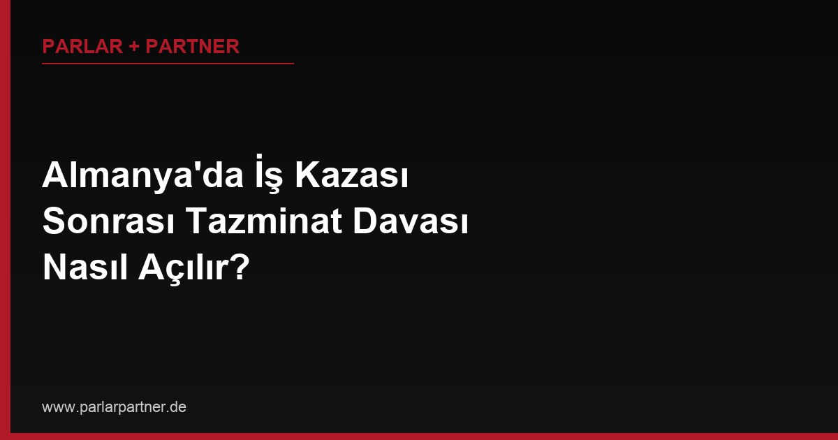 Almanya’da İş Kazası Sonrası Tazminat Davası Nasıl Açılır?