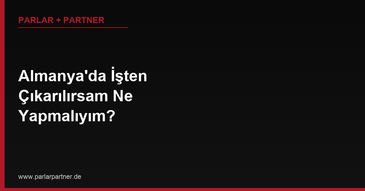 Almanya’da İşten Çıkarılırsam Ne Yapmalıyım?