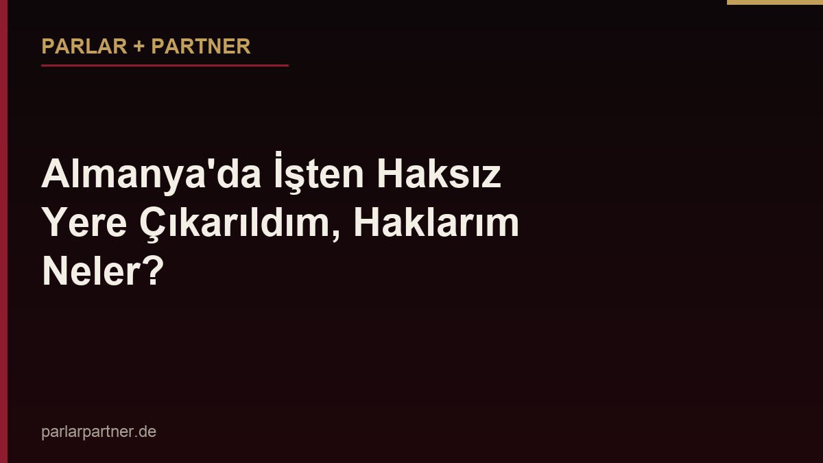 Almanya’da İşten Haksız Yere Çıkarıldım, Haklarım Neler?