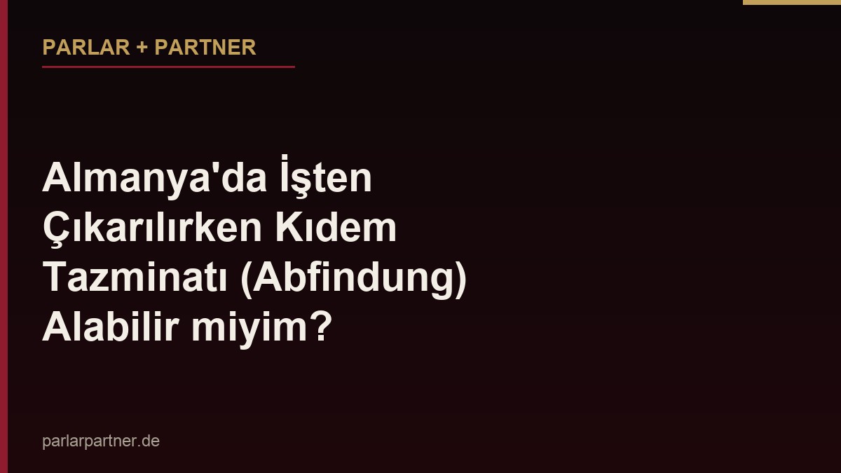 Almanya’da İşten Çıkarılırken Kıdem Tazminatı (Abfindung) Alabilir miyim?