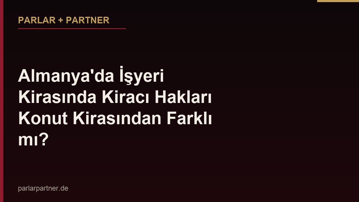 Almanya’da İşyeri Kirasında Kiracı Hakları Konut Kirasından Farklı mı?