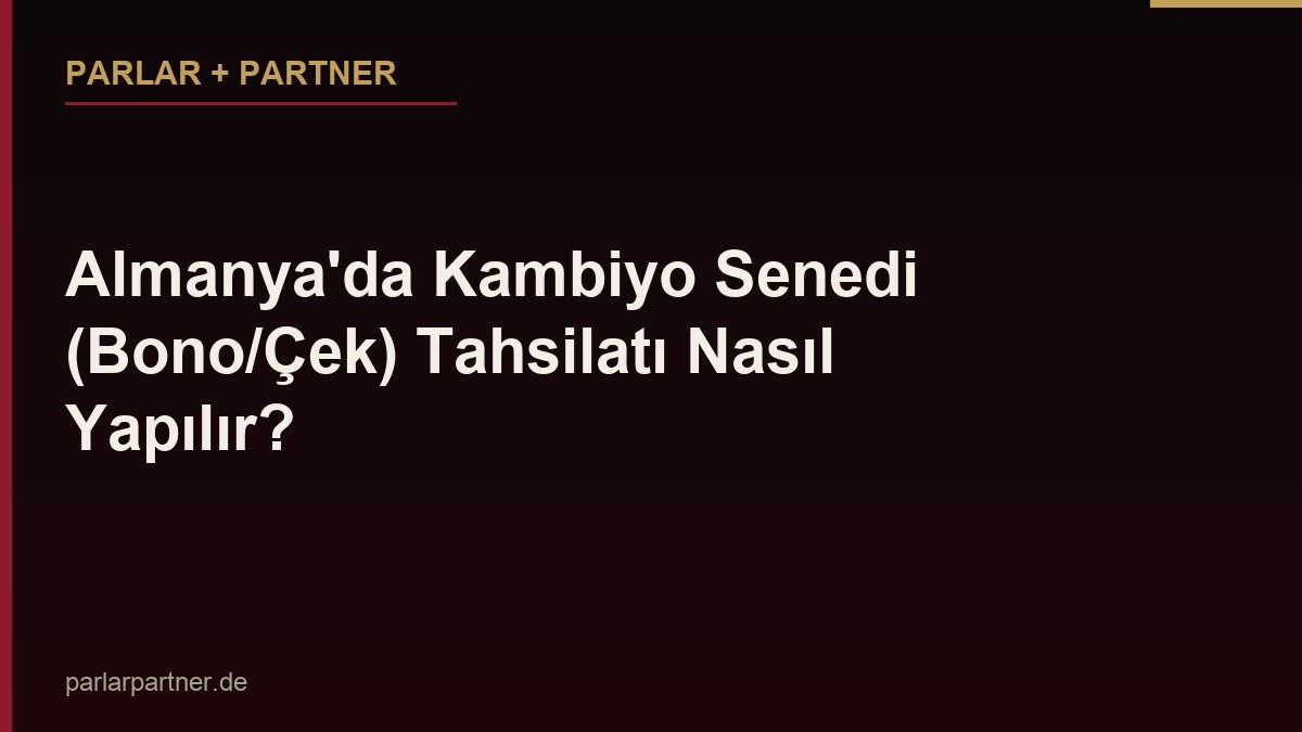 Almanya’da Kambiyo Senedi (Bono/Çek) Tahsilatı Nasıl Yapılır?