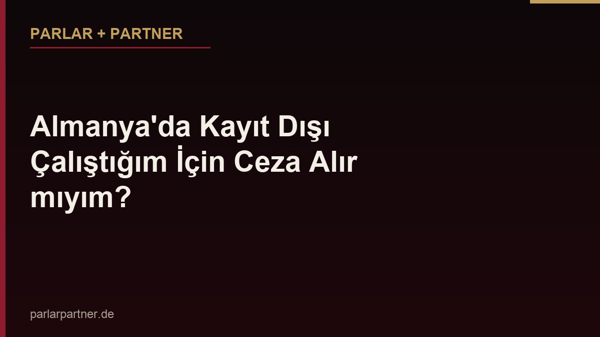 Almanya’da Kayıt Dışı Çalıştığım İçin Ceza Alır mıyım?