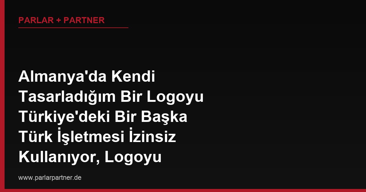 Almanya’da Kendi Tasarladığım Bir Logoyu Türkiye’deki Bir Başka Türk İşletmesi İzinsiz Kullanıyor, Logoyu Almanya’da Tescil Ettirmedim, Yine de Telif Hakkımı Koruyabilir miyim?