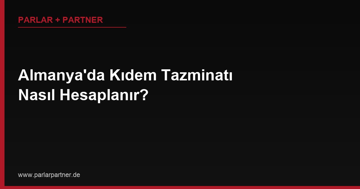 Almanya’da Kıdem Tazminatı Nasıl Hesaplanır?