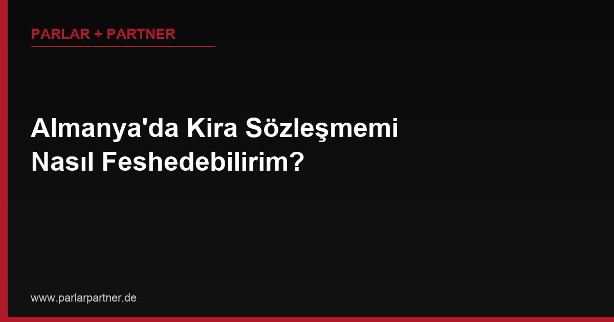 Almanya’da Kira Sözleşmemi Nasıl Feshedebilirim?