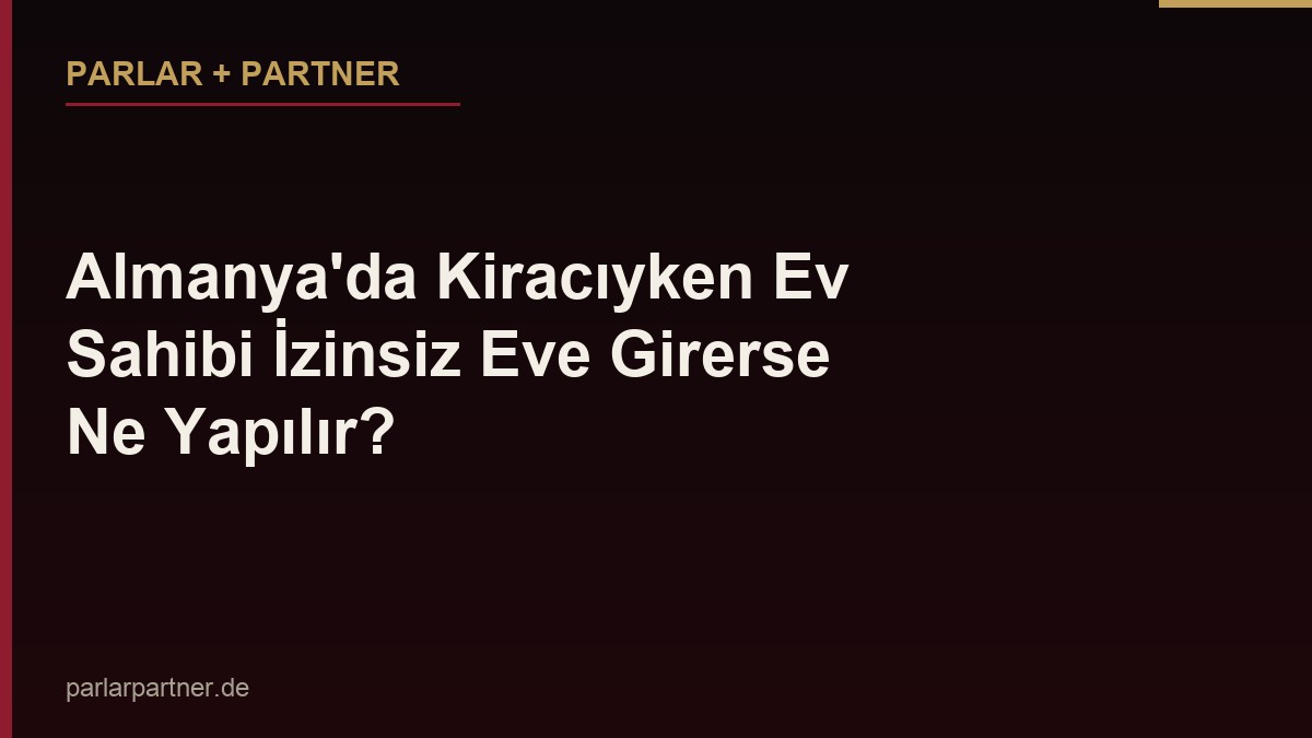 Almanya’da Kiracıyken Ev Sahibi İzinsiz Eve Girerse Ne Yapılır?