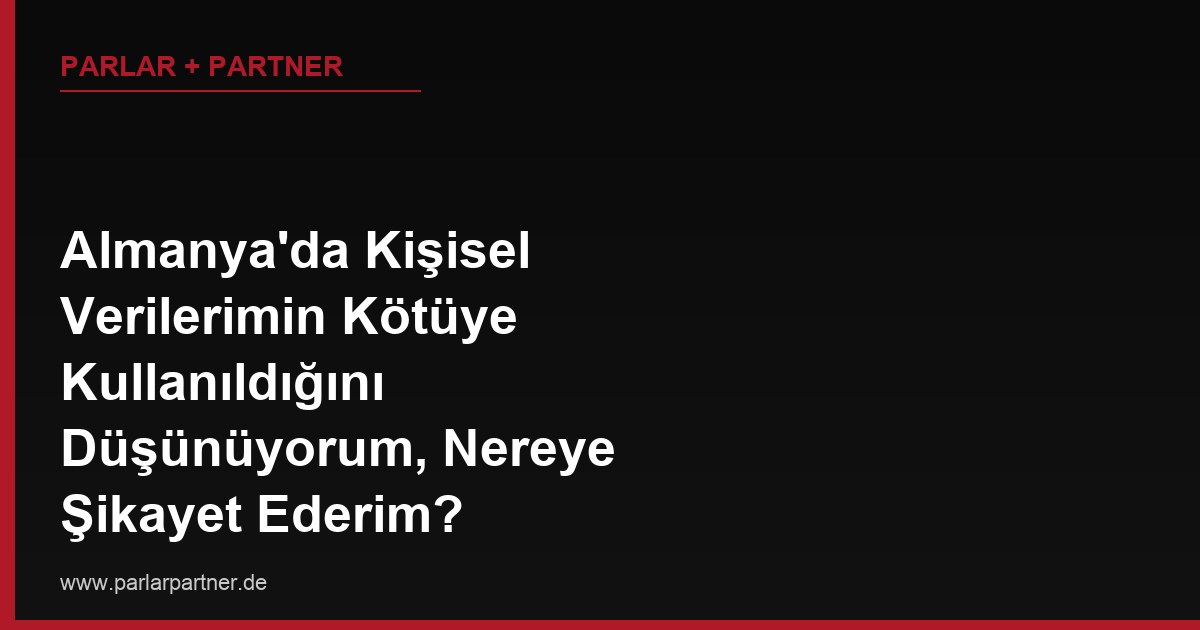 Almanya’da Kişisel Verilerimin Kötüye Kullanıldığını Düşünüyorum, Nereye Şikayet Ederim?