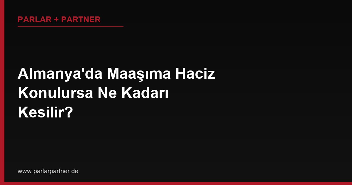 Almanya’da Maaşıma Haciz Konulursa Ne Kadarı Kesilir?