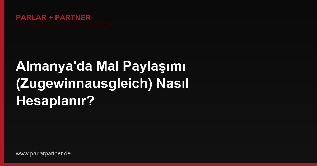 Almanya’da Mal Paylaşımı (Zugewinnausgleich) Nasıl Hesaplanır?