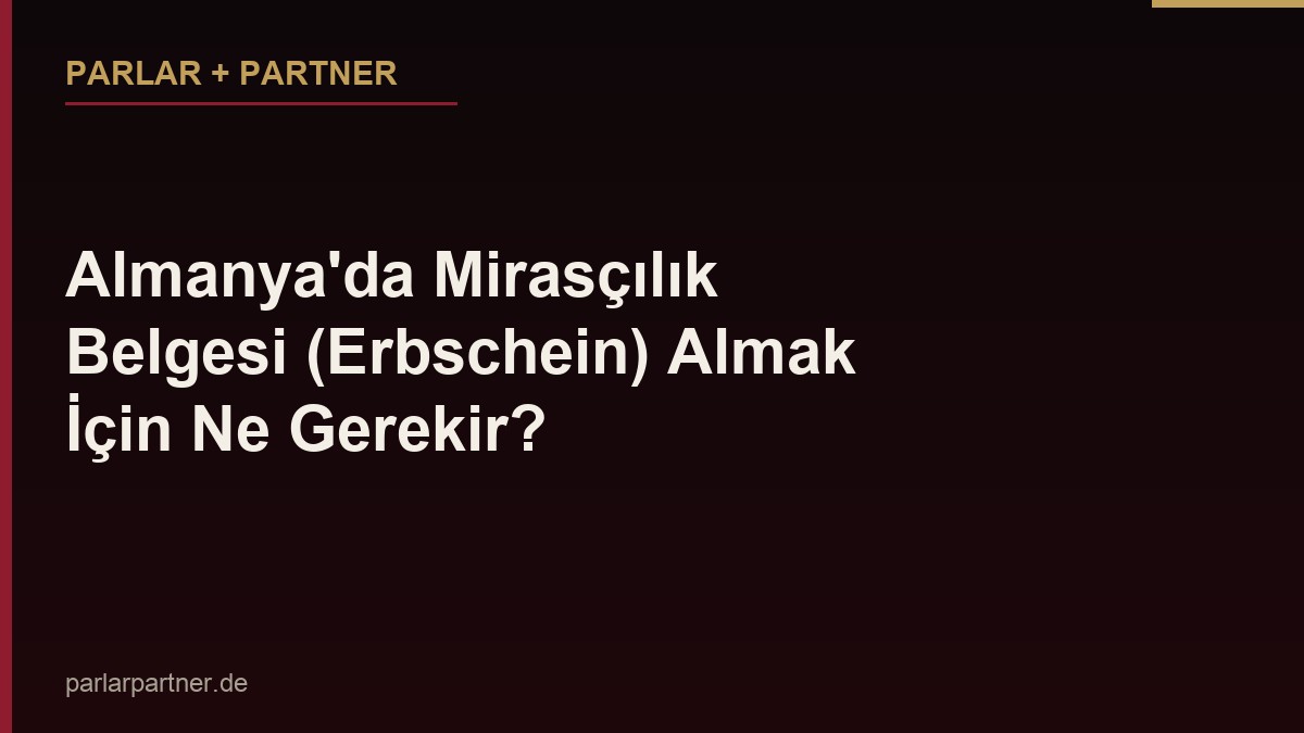 Almanya’da Mirasçılık Belgesi (Erbschein) Almak İçin Ne Gerekir?