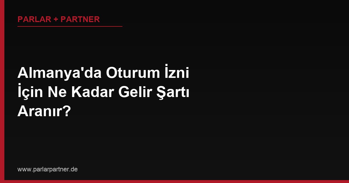 Almanya’da Oturum İzni İçin Ne Kadar Gelir Şartı Aranır?