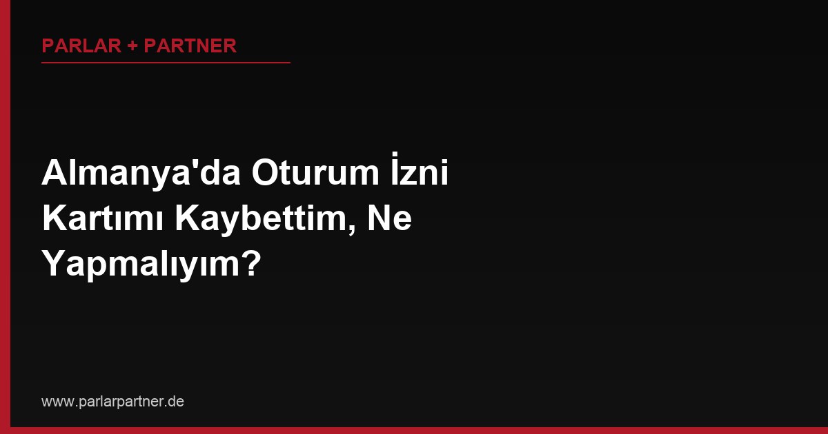 Almanya’da Oturum İzni Kartımı Kaybettim, Ne Yapmalıyım?