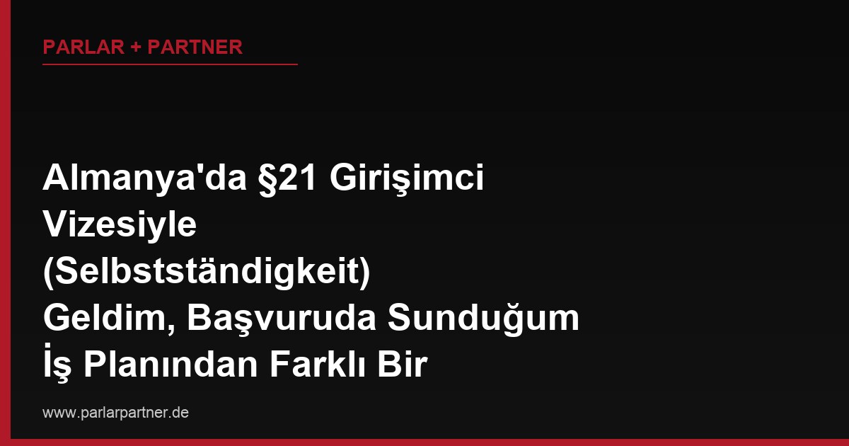 Almanya’da §21 Girişimci Vizesiyle (Selbstständigkeit) Geldim, Başvuruda Sunduğum İş Planından Farklı Bir Sektöre Geçmek Zorunda Kaldım, Oturum İznim Buna İzin Verir mi?