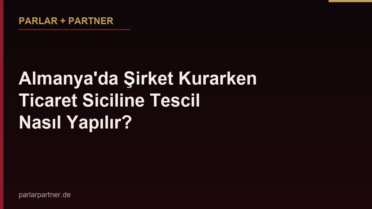 Almanya’da Şirket Kurarken Ticaret Siciline Tescil Nasıl Yapılır?