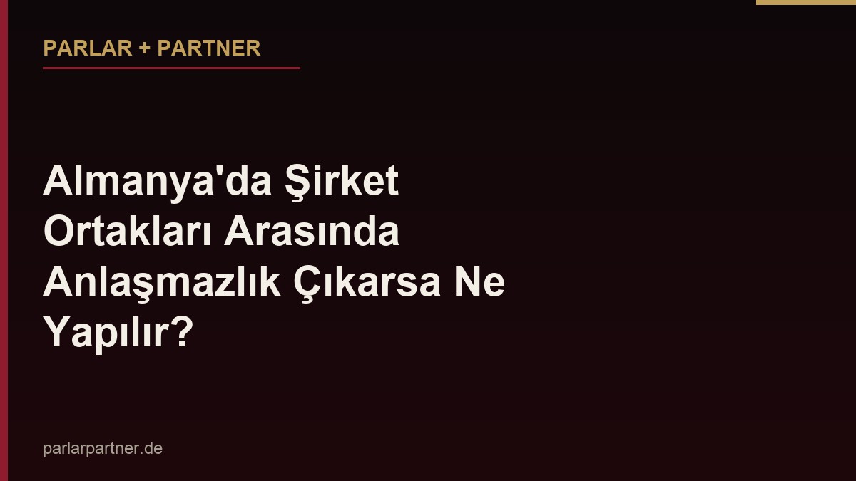 Almanya’da Şirket Ortakları Arasında Anlaşmazlık Çıkarsa Ne Yapılır?