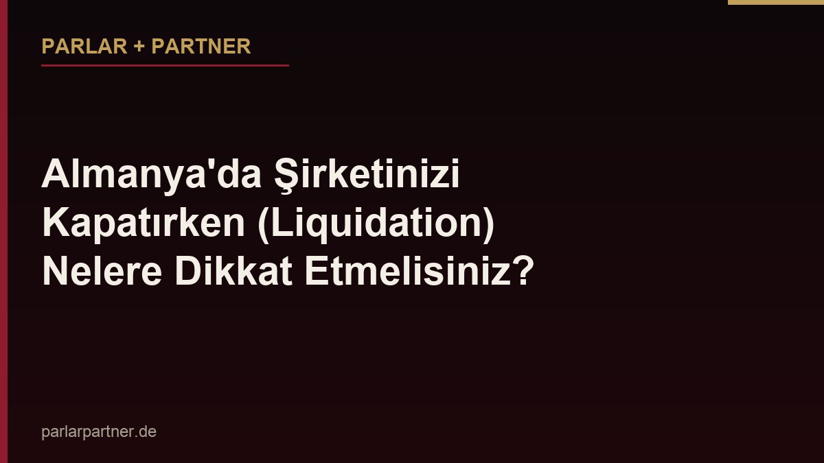 Almanya’da Şirketinizi Kapatırken (Liquidation) Nelere Dikkat Etmelisiniz?