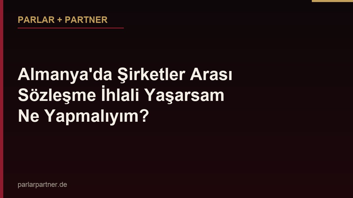 Almanya’da Şirketler Arası Sözleşme İhlali Yaşarsam Ne Yapmalıyım?