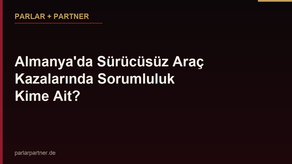 Almanya’da Sürücüsüz Araç Kazalarında Sorumluluk Kime Ait?