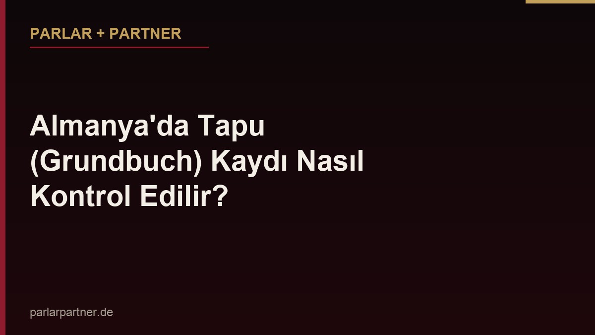 Almanya’da Tapu (Grundbuch) Kaydı Nasıl Kontrol Edilir?