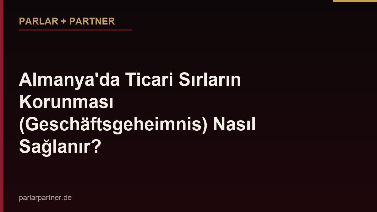 Almanya’da Ticari Sırların Korunması (Geschäftsgeheimnis) Nasıl Sağlanır?