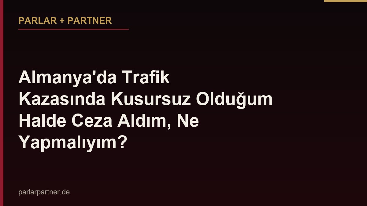 Almanya’da Trafik Kazasında Kusursuz Olduğum Halde Ceza Aldım, Ne Yapmalıyım?