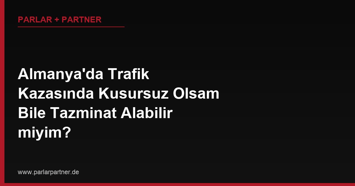 Almanya’da Trafik Kazasında Kusursuz Olsam Bile Tazminat Alabilir miyim?
