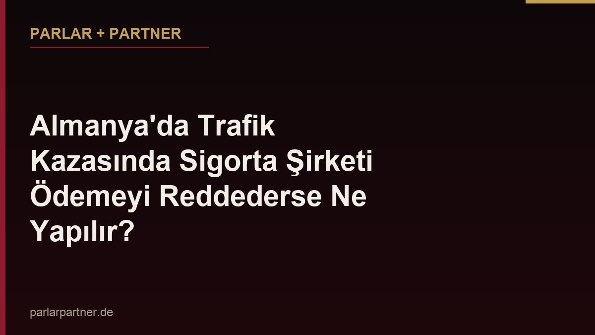 Almanya’da Trafik Kazasında Sigorta Şirketi Ödemeyi Reddederse Ne Yapılır?