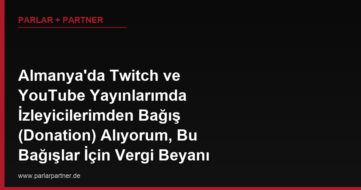 Almanya’da Twitch ve YouTube Yayınlarımda İzleyicilerimden Bağış (Donation) Alıyorum, Bu Bağışlar İçin Vergi Beyanı Vermem Gerekir mi?